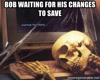 Bob waiting for his changes to save